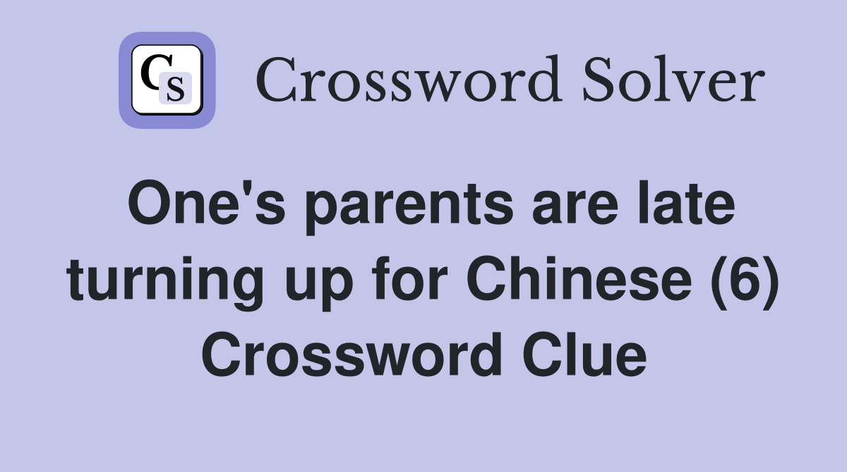 One's parents are late turning up for Chinese (6) Crossword Clue